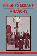 The Knights Errant of Anarchy: London and the Italian Anarchist Diaspora (1880-1917) - Paperback