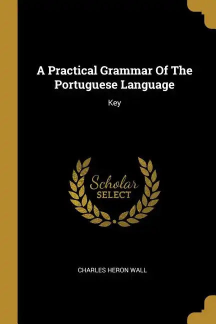 A Practical Grammar Of The Portuguese Language: Key - Paperback