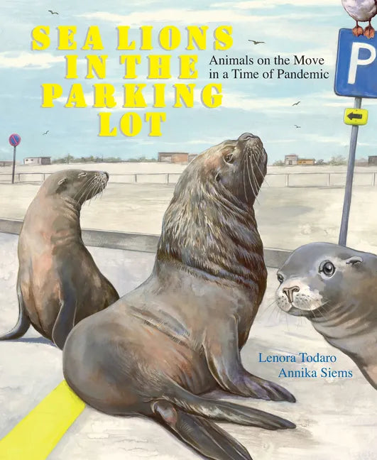 Sea Lions in the Parking Lot: Animals on the Move in a Time of Pandemic - Hardcover