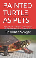 Painted Turtle as Pets: Unique Guide on Painted Turtle, Its Sizes, Lifespan, Food and Other Characteristics - Paperback