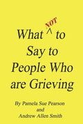 What Not to Say to People who are Grieving - Paperback