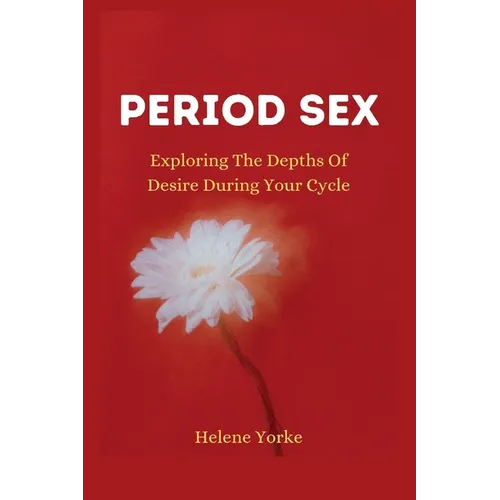 Period Sex: Exploring the Depths of Desire During Your Cycle - Paperback