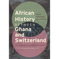 African History between Ghana and Switzerland: Essays Honouring Paul Jenkins - Paperback
