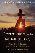 Communing with the Ancestors: Your Spirit Guides, Bloodline Allies, and the Cycle of Reincarnation - Paperback