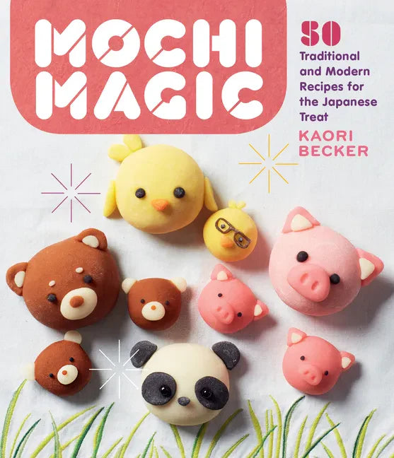 Mochi Magic: 50 Traditional and Modern Recipes for the Japanese Treat - Paperback