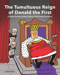 The Tumultuous Reign of Donald the First: A Highly Partisan Cartoon History of the Trump Presidency - Paperback