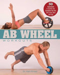 AB Wheel Workouts: 50 Exercises to Stretch and Strengthen Your Abs, Core, Arms, Back and Legs - Paperback