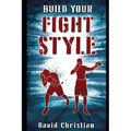 Build Your Fight Style: Boxing, MMA, Muay Thai, Kickboxing & Martial Arts - Paperback