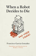 When a Robot Decides to Die and Other Stories - Paperback