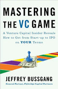 Mastering the VC Game: A Venture Capital Insider Reveals How to Get from Start-Up to IPO on Your Terms - Paperback