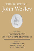 The Works of John Wesley Volume 14: Doctrinal and Controversial Treatises III - Hardcover