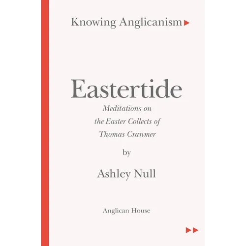 Knowing Anglicanism - Eastertide - Meditations on the Easter Collects of Thomas Cranmer - Paperback