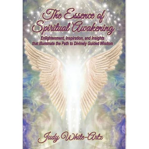 The Essence of Spiritual Awakening: Enlightenment, Inspiration, and Insights that Illuminate the Path to Divinely Guided Wisdom - Hardcover