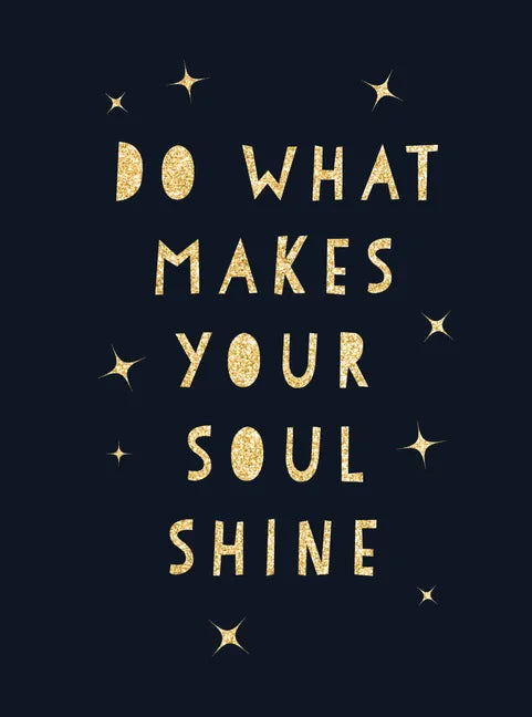 Do What Makes Your Soul Shine: Inspiring Quotes to Help You Live Your Best Life - Hardcover