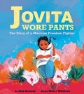 Jovita Wore Pants: The Story of a Mexican Freedom Fighter - Hardcover