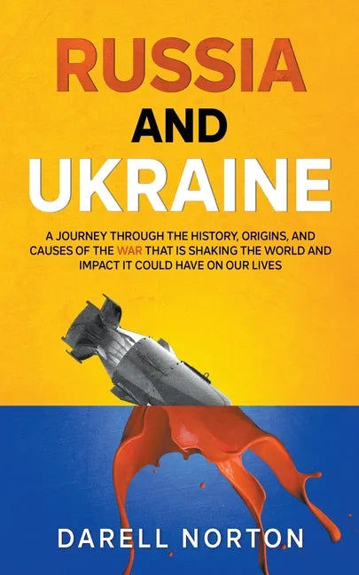 Russia and Ukraine: A Journey Through the History, Origins, and Causes of the War That is Shaking the World and Impact It Could Have on Our Lives - Paperback