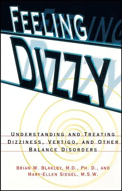 Feeling Dizzy: Understanding and Treating Vertigo, Dizziness, and Other Balance Disorders - Paperback