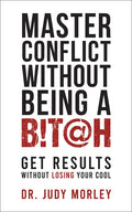 Master Conflict Without Being a Bitch: Get Results Without Losing Your Cool - Paperback