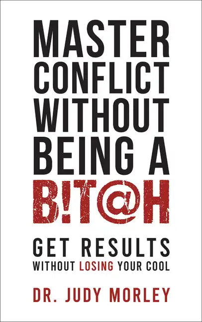 Master Conflict Without Being a Bitch: Get Results Without Losing Your Cool - Paperback