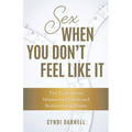 Sex When You Don't Feel Like It: The Truth about Mismatched Libido and Rediscovering Desire - Hardcover