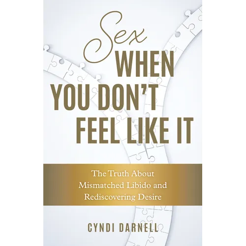 Sex When You Don't Feel Like It: The Truth about Mismatched Libido and Rediscovering Desire - Hardcover
