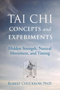 Tai Chi Concepts and Experiments: Hidden Strength, Natural Movement, and Timing - Paperback