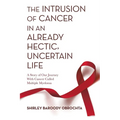The Intrusion of Cancer in an Already Hectic, Uncertain Life: A Story of Our Journey with Cancer Called Multiple Myeloma - Paperback