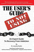 The User's Guide to Not Using - An Expert Guide to Recovery from Addiction - Paperback