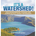It's a Watershed! How Environmental Changes and Human Activity affect Watersheds Grade 6-8 Earth Surface - Hardcover