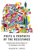 Poets & Prophets of the Resistance: Intellectuals & the Origins of El Salvador's Civil War - Paperback
