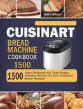 Cuisinart Bread Machine Cookbook 1500: 1500 Days Foolproof and Easy Budget Friendly Recipes for Your Cuisinart Bread Machine - Hardcover