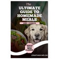 Healthy Homemade Recipe Cookbook for Dogs: From Puppy to Senior: A comprehensive Nutritional Guide + Cookbook - With a Special Bonus: Daily Meal Plann - Paperback