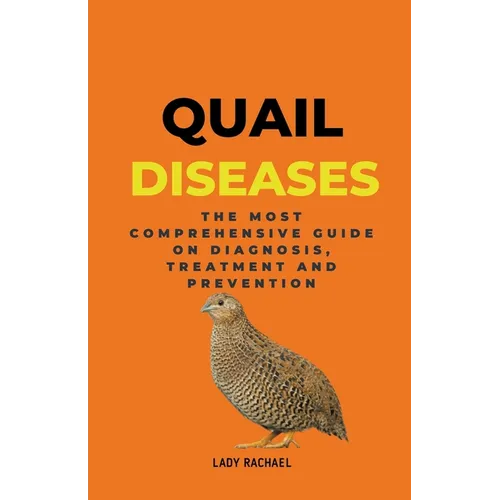 Quail Diseases: The Most Comprehensive Guide On Diagnosis, Treatment And Prevention - Paperback