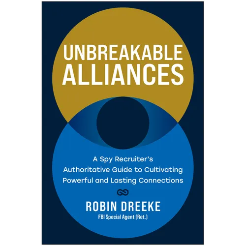 Unbreakable Alliances: A Spy Recruiter's Authoritative Guide to Cultivating Powerful and Lasting Connections - Hardcover