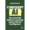 Confident AI: The Essential Skills for Working with Artificial Intelligence - Paperback