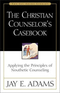 The Christian Counselor's Casebook: Applying the Principles of Nouthetic Counseling - Paperback