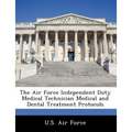 The Air Force Independent Duty Medical Technician Medical and Dental Treatment Protocols - Paperback
