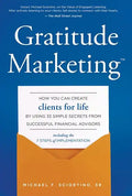 Gratitude Marketing: How You Can Create Clients for Life by Using 33 Simple Secrets from Successful Financial Advisors - Hardcover