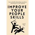Improve Your People Skills: How to Build Relationships Anywhere, with Anyone, in Any Situation - Paperback