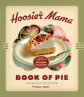 The Hoosier Mama Book of Pie: Recipes, Techniques, and Wisdom from the Hoosier Mama Pie Company - Hardcover