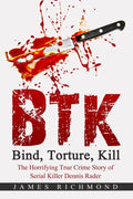 BTK - Bind, Torture, Kill: The Horrifying True Crime Story of Serial Killer Dennis Rader - Paperback