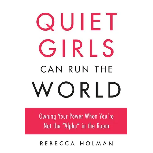 Quiet Girls Can Run the World: Owning Your Power When You're Not the "Alpha" in the Room - Paperback