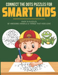 Connect the Dots Puzzles For Smart Kids: Dot to Dot Book for Kids 6-8 with over 70 Puzzles Of Awesome Animals & Things that Kids Love. - Paperback