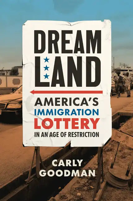 Dreamland: America's Immigration Lottery in an Age of Restriction - Hardcover