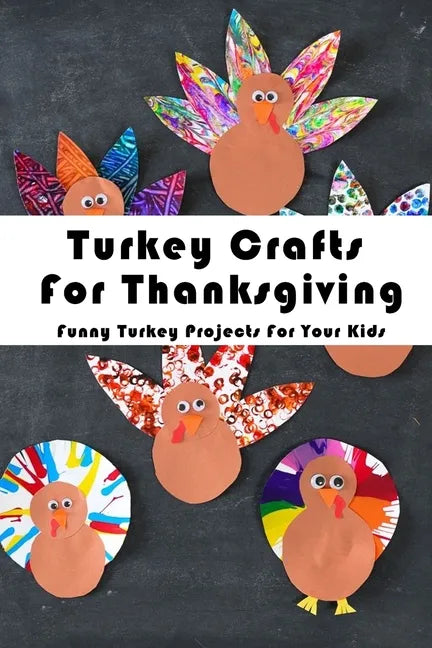 Turkey Crafts For Thanksgiving: Funny Turkey Projects For Your Kids: Thanksgiving Crafts Book - Paperback