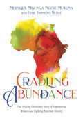 Cradling Abundance: One African Christian's Story of Empowering Women and Fighting Systemic Poverty - Paperback