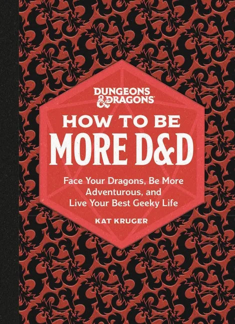 Dungeons & Dragons: How to Be More D&d: Face Your Dragons, Be More Adventurous, and Live Your Best Geeky Life - Hardcover