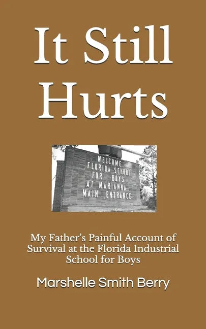 It Still Hurts: My Father's Painful Account of Survival at the Florida Industrial School for Boys - Paperback