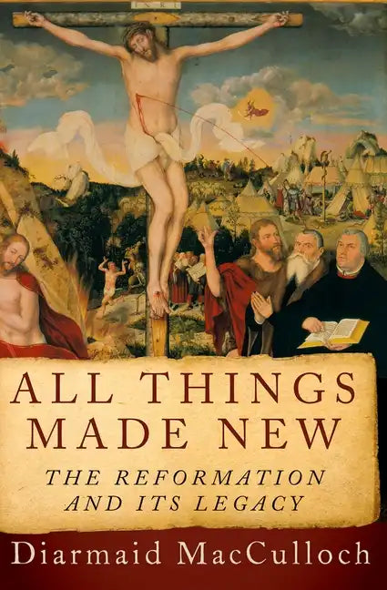 All Things Made New: The Reformation and Its Legacy - Paperback