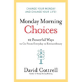 Monday Morning Choices: 12 Powerful Ways to Go from Everyday to Extraordinary - Hardcover